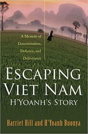 Escaping Viet Nam: H'Yoanh's Story: A Memoir of Determination, Defiance, and Deliverance by H'Yoanh Buonya, Harriet Hill