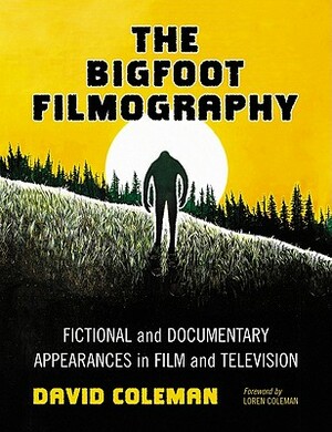 The Bigfoot Filmography: Fictional and Documentary Appearances in Film and Television by David Coleman