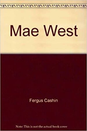 Mae West: A Biography by Fergus Cashin