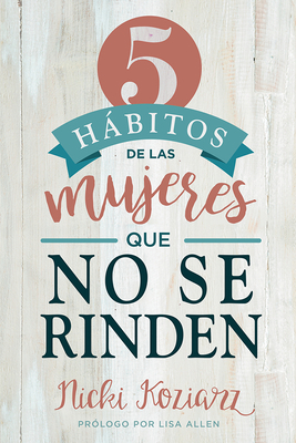 5 Hábitos de Las Mujeres Que No Se Rinden / 5 Habits of Women Who Don't Quit by Nicki Koziarz