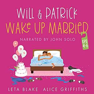 Will & Patrick Wake Up Married, Episodes 4-6 by Alice Griffiths, Leta Blake