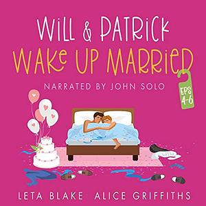 Will & Patrick Wake Up Married, Episodes 4-6 by Alice Griffiths, Leta Blake