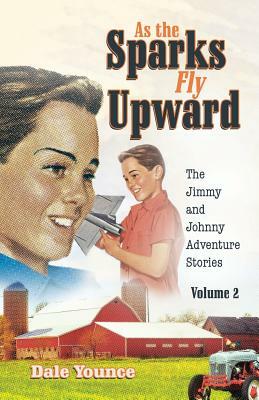 As the Sparks Fly Upward: The Jimmy and Johnny Adventure Stories by Dale Younce