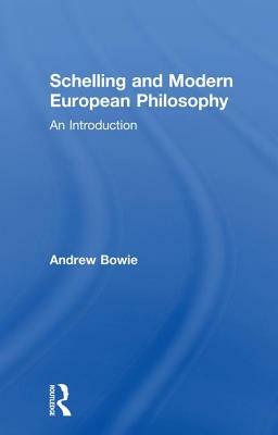 Schelling and Modern European Philosophy: An Introduction by Andrew Bowie