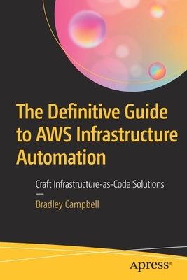 The Definitive Guide to Aws Infrastructure Automation: Craft Infrastructure-As-Code Solutions by Bradley Campbell