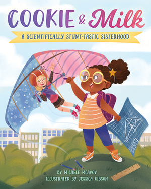 Cookie & Milk: A Scientifically Stunt-tastic Sisterhood by Jessica Gibson, Michele McAvoy