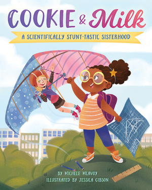 Cookie & Milk: A Scientifically Stunt-tastic Sisterhood by Michele McAvoy, Jessica Gibson