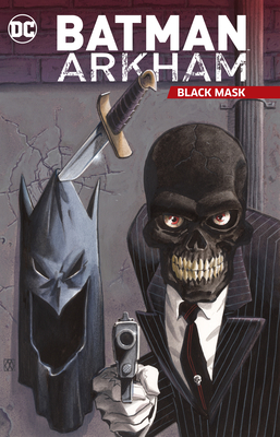 Batman Arkham: Black Mask by Marcos Marz, Tom Nguyen, Rodney Ramos, Doug Moench, Fabrizio Fiorentino, Tom Taylor, Klaus Janson, Cully Hammer, Tom Mandrake, Judd Winnick, Tony Bedard, Robert Campanella, Tom Grindberg, Trevor Scott, Cameron Stewart, Ed Brubaker, Doug Mahnke, Bill Willingham, Ibraim Roberson, Luciano Del Negro, Jon Proctor