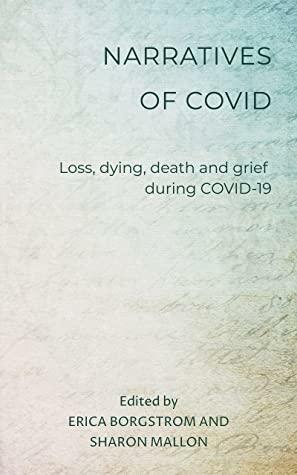 Narratives of COVID: Loss, Dying, Death and Grief during COVID-19 by Erica Borgstrom, Sharon Mallon