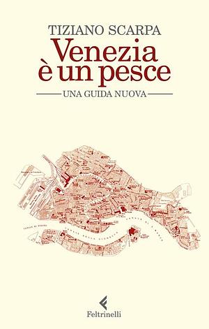 Venezia è un pesce. Una guida nuova by Tiziano Scarpa