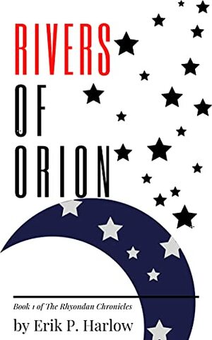 Rivers of Orion: Book 1 of The Rhyondan Chronicles by Erik P. Harlow