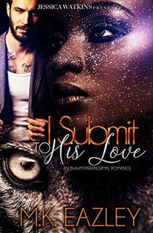 I Submit To His Love by M.K. Eazley