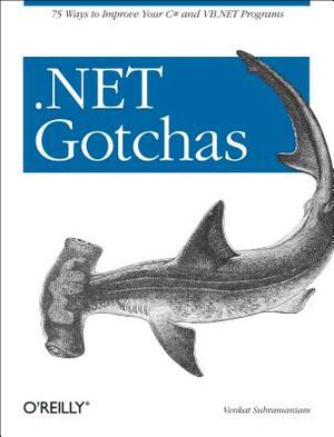 .Net Gotchas: 75 Ways to Improve Your C# and VB.NET Programs by Venkat Subramaniam