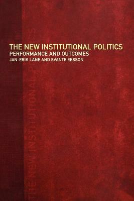 The New Institutional Politics: Outcomes and Consequences by Svante Ersson, Jan-Erik Lane