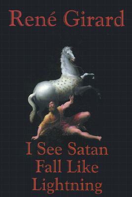 I See Satan Fall Like Lightning by René Girard