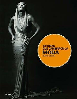 100 Ideas Que Cambiaron La Moda by Harriet Worsley