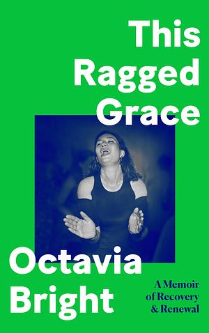 This Ragged Grace: A Memoir of Recovery and Renewal by Octavia Bright