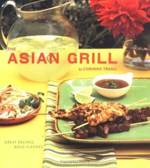 The Asian Grill: Great Recipes, Bold Flavors by Corinne Trang