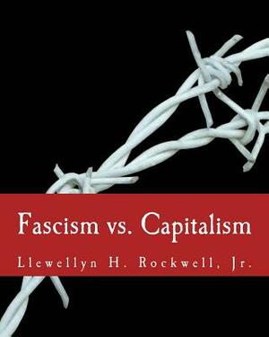 Fascism vs. Capitalism (Large Print Edition) by Llewellyn H. Rockwell Jr