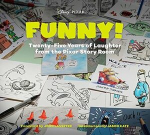 Funny!: Twenty-Five Years of Laughter from the Pixar Story Room (The Art of...) by John Lasseter, Jason Katz