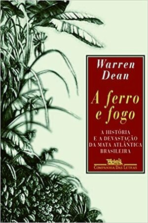 A ferro e fogo - A história e a devastação da Mata Atlântica brasileira by Warren Dean