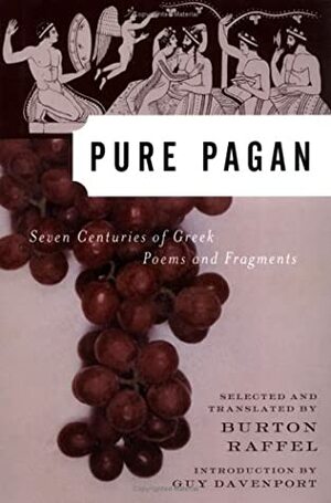 Pure Pagan: Seven Centuries of Greek Poems and Fragments by Guy Davenport, Burton Raffel