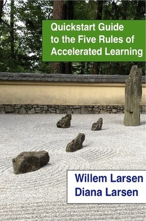 Quickstart Guide to the Five Rules of Accelerated Learning by Diana Larsen, Willem Larsen