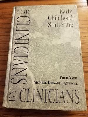 Early Childhood Stuttering for Clinicians by Clinicians by Nicoline Grinager Ambrose, Ehud Yairi