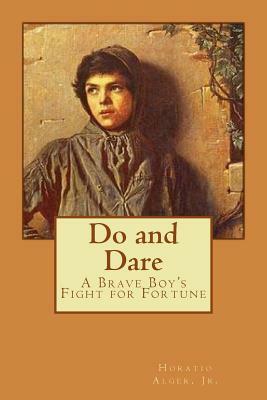 Do and Dare - a Brave Boy's Fight for Fortune Horatio Alger, Jr. by Horatio Alger