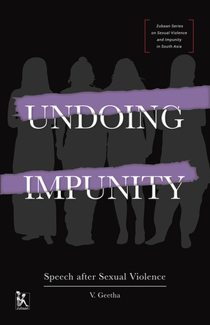 Undoing Impunity: Speech After Sexual Violence by V. Geetha