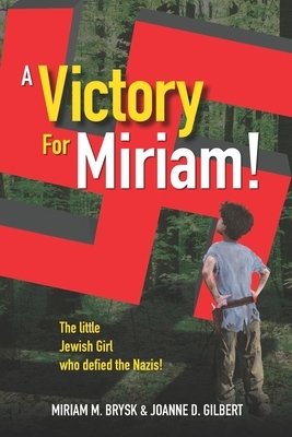 A Victory for Miriam!: The Little Jewish Girl Who Defied the Nazis by Joanne D. Gilbert, Miriam M. Brysk