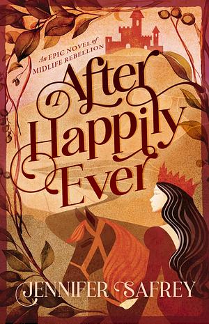 After Happily Ever: An Epic Novel of Midlife Rebellion by Jennifer Safrey