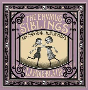 The Envious Siblings: And Other Morbid Nursery Rhymes by Landis Blair