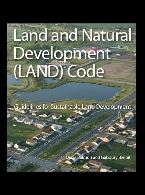 Land and Natural Development (LAND) Code: Guidelines for Sustainable Land Development by Diana Balmori, Gaboury Benoit