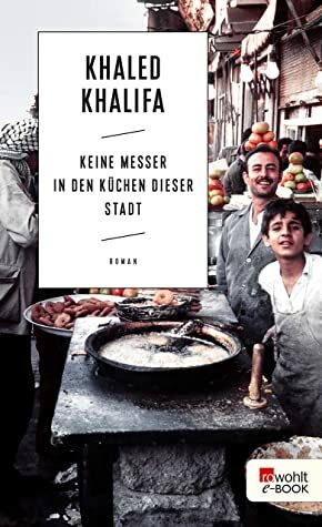 Keine Messer in den Küchen dieser Stadt by Khaled Khalifa, خالد خليفة, Hartmut Fähndrich