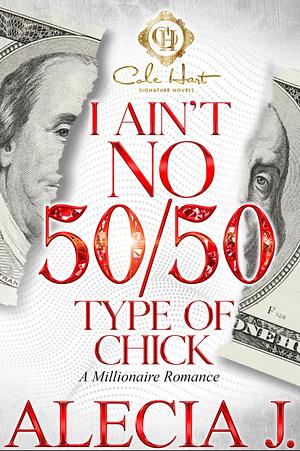 I Ain't No 50/50 Type Of Chick: An African American Romance by Alecia J.