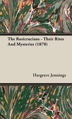 The Rosicrucians - Their Rites and Mysteries (1870) by Hargrave Jennings