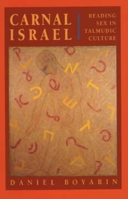 Carnal Israel, Volume 25: Reading Sex in Talmudic Culture by Daniel Boyarin