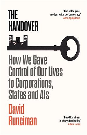 The Handover: How We Gave Control of Our Lives to Corporations, States and AIs by David Runciman