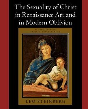 The Sexuality of Christ in Renaissance Art and in Modern Oblivion by Leo Steinberg