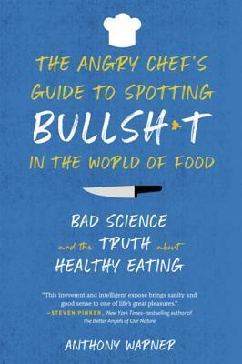 The Angry Chef's Guide to Spotting Bullshit in the World of Food: Bad Science and the Truth about Healthy Eating by Anthony Warner