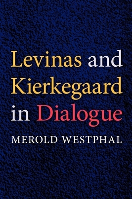 Levinas and Kierkegaard in Dialogue by Merold Westphal