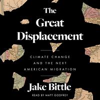 The Great Displacement: Climate Change and the Next American Migration by Jake Bittle