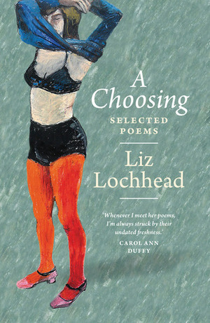 A Choosing: Selected Poems by Liz Lochhead