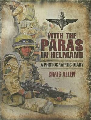 With the Paras in Helmand: A Photographic Diary by Craig Allen