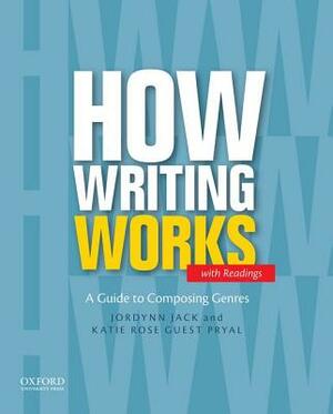 How Writing Works: A Guide to Composing Genres by Jordynn Jack, Katie Rose Guest Pryal