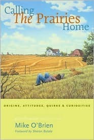 Calling the Prairies Home: Origins, Attitudes, Quirks, and Curiosities by Sharon Butala, Mike O'Brien