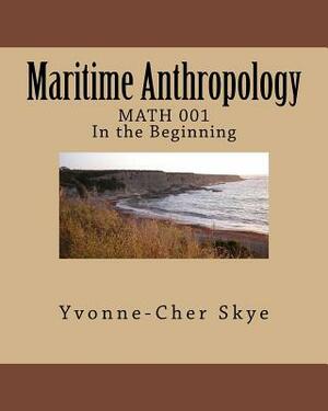 Maritime Anthropology Module 001: MATH 001 In the Beginning by Yvonne-Cher Skye