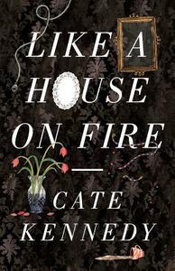 Like a House on Fire by Cate Kennedy