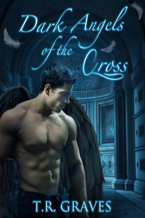 Dark Angels of the Cross by T.R. Graves